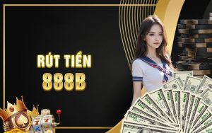 Hiểu cơ bản về rút tiền 888B là gì