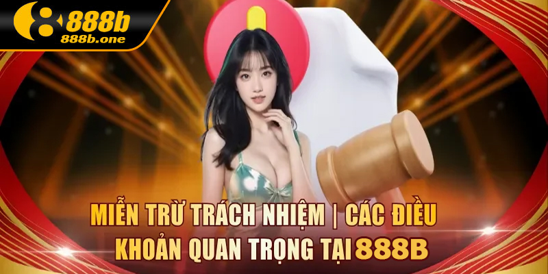 Các nội dung miễn trừ trách nhiệm 888B là gì?